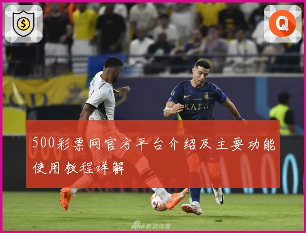 500彩票网官方平台介绍及主要功能使用教程详解